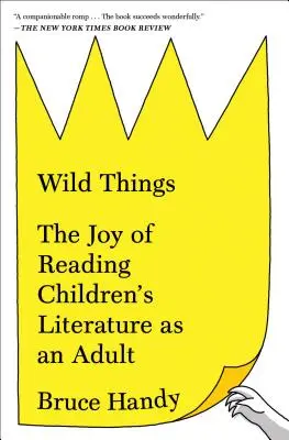 Vad dolgok: A gyermekirodalom olvasásának öröme felnőttként - Wild Things: The Joy of Reading Children's Literature as an Adult