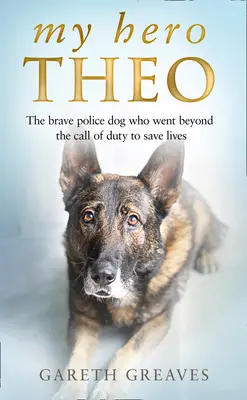 Az én hősöm Theo: A bátor rendőrkutya, aki a kötelességen túl életet mentett - My Hero Theo: The Brave Police Dog Who Went Beyond the Call of Duty to Save Lives