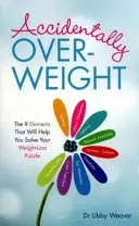 Véletlenül túlsúlyos - A 9 elem, amely segít megoldani a fogyás rejtélyét - Accidentally Overweight - The 9 Elements That Will Help You Solve Your Weight-Loss Puzzle