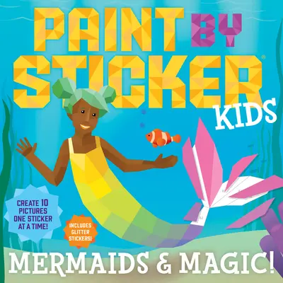 Paint by Sticker Kids: Mermaids & Magic!: Create 10 Pictures One Sticker at a Time! Csillogó matricákat is tartalmaz - Paint by Sticker Kids: Mermaids & Magic!: Create 10 Pictures One Sticker at a Time! Includes Glitter Stickers