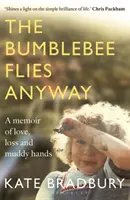 A dongó úgyis repül - Emlékirat szerelemről, veszteségről és sáros kezekről - Bumblebee Flies Anyway - A memoir of love, loss and muddy hands