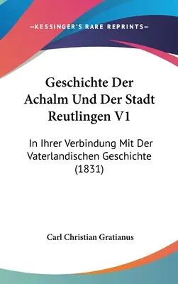 Geschichte Der Achalm Und Der Stadt Reutlingen V1: In Ihrer Verbindung Mit Der Vaterlandischen Geschichte (1831)