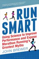 Run Smart: A tudomány felhasználása a teljesítmény javítására és a maratoni futás legnagyobb mítoszainak leleplezésére - Run Smart: Using Science to Improve Performance and Expose Marathon Running's Greatest Myths