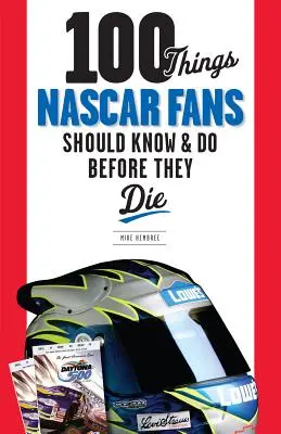 100 dolog, amit a NASCAR-rajongóknak tudniuk és meg kell tenniük, mielőtt meghalnak - 100 Things NASCAR Fans Should Know & Do Before They Die