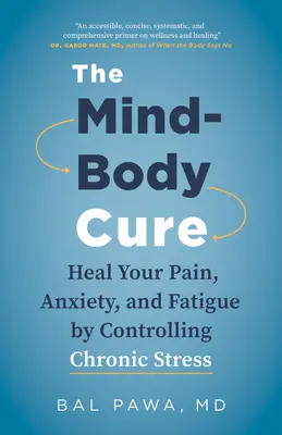 Az elme és a test gyógymódja: Gyógyítsa meg a fájdalmat, a szorongást és a fáradtságot a krónikus stressz kezelésével - The Mind-Body Cure: Heal Your Pain, Anxiety, and Fatigue by Controlling Chronic Stress