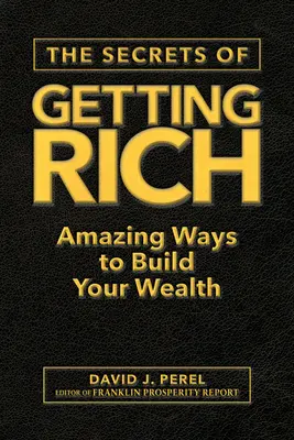 A meggazdagodás titkai: Csodálatos módok a gazdagság építésére - The Secrets of Getting Rich: Amazing Ways to Build Your Wealth