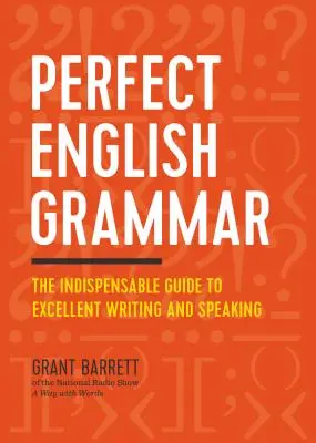 Tökéletes angol nyelvtan: A kiváló írás és beszéd nélkülözhetetlen útmutatója - Perfect English Grammar: The Indispensable Guide to Excellent Writing and Speaking