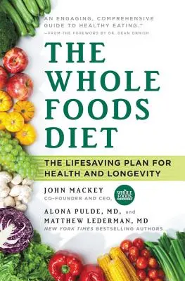 A teljes értékű táplálkozás: Az életmentő terv az egészségért és a hosszú életért - The Whole Foods Diet: The Lifesaving Plan for Health and Longevity