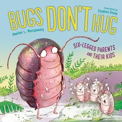 A bogarak nem ölelkeznek: Hatlábú szülők és gyerekeik - Bugs Don't Hug: Six-Legged Parents and Their Kids