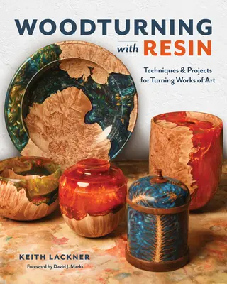 Faforgatás gyantával: Művészeti alkotások esztergálása: technikák és projektek - Woodturning with Resin: Techniques & Projects for Turning Works of Art