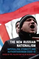 Az új orosz nacionalizmus: imperializmus, etnicitás és tekintélyelvűség 2000-2015 - The New Russian Nationalism: Imperialism, Ethnicity and Authoritarianism 2000-2015