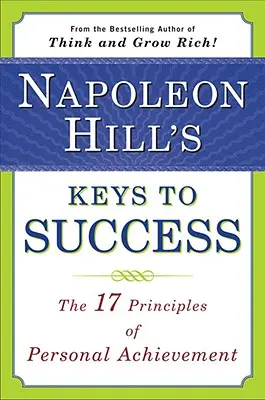 Napoleon Hill Kulcsok a sikerhez: A személyes érvényesülés 17 alapelve - Napoleon Hill's Keys to Success: The 17 Principles of Personal Achievement