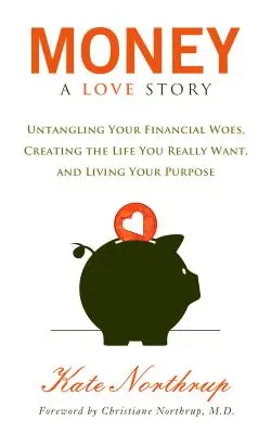 Pénz, egy szerelmi történet: Oldd fel a pénzügyi gondjaidat, és teremtsd meg azt az életet, amire igazán vágysz - Money, a Love Story: Untangle Your Financial Woes and Create the Life You Really Want