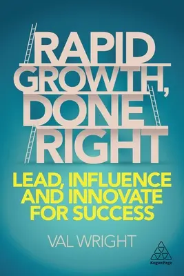 Gyors növekedés, jól csinálva: Vezetés, befolyásolás és innováció a siker érdekében - Rapid Growth, Done Right: Lead, Influence and Innovate for Success