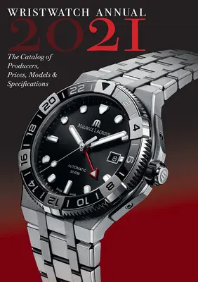 Wristwatch Annual 2021: A gyártók, árak, modellek és specifikációk katalógusa - Wristwatch Annual 2021: The Catalog of Producers, Prices, Models, and Specifications