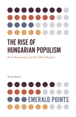 A magyar populizmus felemelkedése: Az állami autokrácia és az Orbán-rezsim - The Rise of Hungarian Populism: State Autocracy and the Orbn Regime