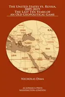 Az Egyesült Államok vs. Oroszország, 2009-2019: Egy régi geopolitikai játszma utolsó tíz éve - The United States vs. Russia, 2009-2019: The Last Ten Years of an Old Geopolitical Game