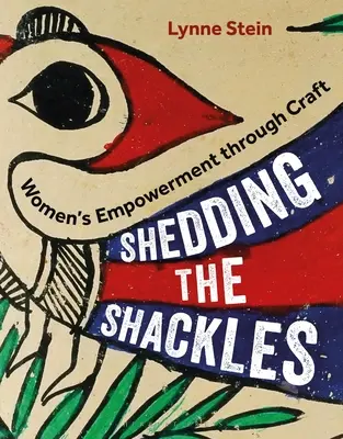 Shedding the Shackles: A nők szerepvállalása a kézművességen keresztül - Shedding the Shackles: Women's Empowerment Through Craft