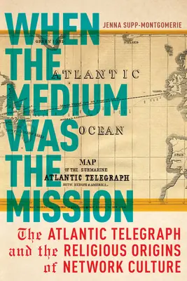 Amikor a médium volt a küldetés: Az Atlantic Telegraph és a hálózati kultúra vallási eredete - When the Medium Was the Mission: The Atlantic Telegraph and the Religious Origins of Network Culture