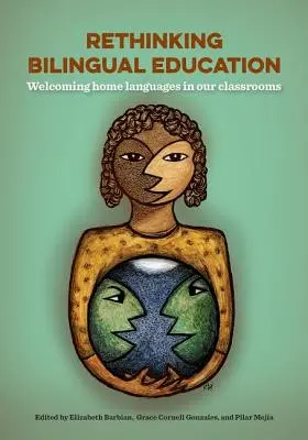 A kétnyelvű oktatás újragondolása: Az otthoni nyelvek befogadása az osztálytermekben - Rethinking Bilingual Education: Welcoming Home Languages Into Our Classrooms