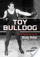 Toy Bulldog: Mickey Walker harcos élete és kora - Toy Bulldog: The Fighting Life and Times of Mickey Walker