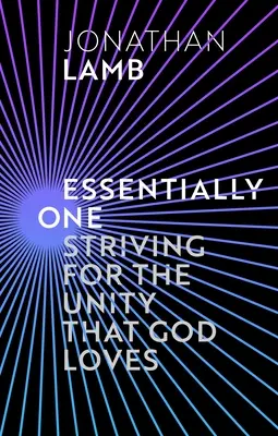 Lényegében egy - Törekvés az Isten által szeretett egységre (Lamb Jonathan (Szerző)) - Essentially One - Striving for the Unity God Loves (Lamb Jonathan (Author))