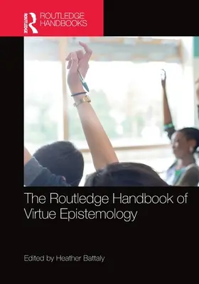 The Routledge Handbook of Virtue Epistemology (Az erény-episztemológia Routledge-kézikönyve) - The Routledge Handbook of Virtue Epistemology