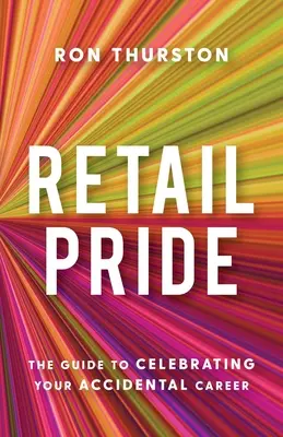 Kiskereskedelmi büszkeség: A véletlen karrier ünneplésének útmutatója - Retail Pride: The Guide to Celebrating Your Accidental Career