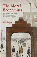 Az erkölcsi közgazdászok: R. H. Tawney, Karl Polanyi, E. P. Thompson és a kapitalizmus kritikája - The Moral Economists: R. H. Tawney, Karl Polanyi, E. P. Thompson, and the Critique of Capitalism