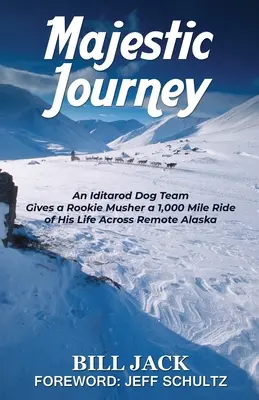 Majestic Journey: Egy Iditarod kutyacsapat egy újonc versenyzőnek élete 1000 mérföldes útját teszi meg a távoli Alaszkán át - Majestic Journey: An Iditarod Dog Team Gives a Rookie Musher a 1,000 Mile Ride of His Life Across Remote Alaska