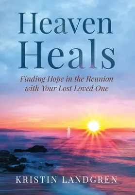 Az ég gyógyít: Reményt találni az elveszett szeretteddel való találkozásban - Heaven Heals: Finding Hope in the Reunion with Your Lost Loved One