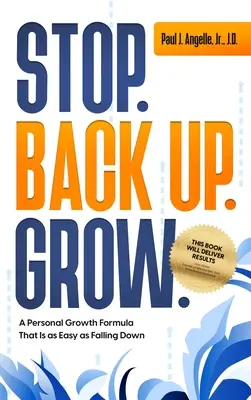 Stop. Vissza. Grow. Egy személyes növekedési formula, amely olyan egyszerű, mint a leesés - Stop. Back Up. Grow. A Personal Growth Formula That is as Easy as Falling Down