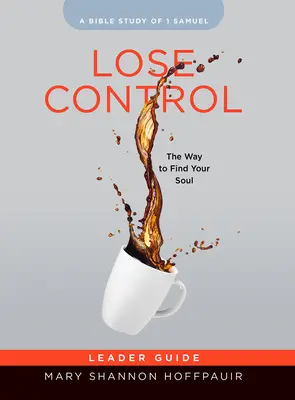 Lose Control - Női bibliatanulmányozás vezetői útmutatója: The Way to Find Your Soul - Lose Control - Women's Bible Study Leader Guide: The Way to Find Your Soul