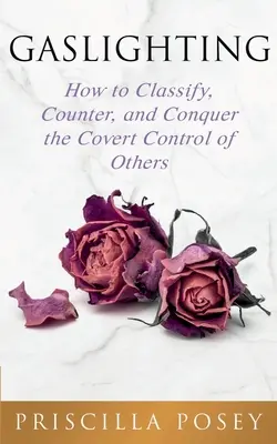 Gaslighting: Hogyan osztályozzuk, ellenálljunk és győzzük le mások rejtett irányítását - Gaslighting: How to Classify, Counter, and Conquer the Covert Control of Others