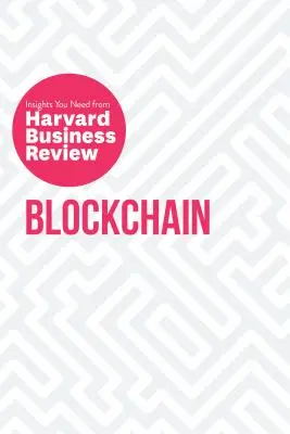 Blockchain: The Insights You Need from Harvard Business Review (A Harvard Business Review meglátásai) - Blockchain: The Insights You Need from Harvard Business Review