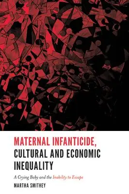 Az anyai gyermekgyilkosság kulturális és gazdasági összefüggései: A síró csecsemő és a menekülésre való képtelenség - The Cultural and Economic Context of Maternal Infanticide: A Crying Baby and the Inability to Escape