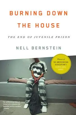 A ház leégése: A fiatalkorúak börtönének vége - Burning Down the House: The End of Juvenile Prison