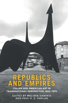 Köztársaságok és birodalmak: Az olasz és az amerikai művészet transznacionális perspektívában, 1840-1970 - Republics and empires: Italian and American art in transnational perspective, 1840-1970