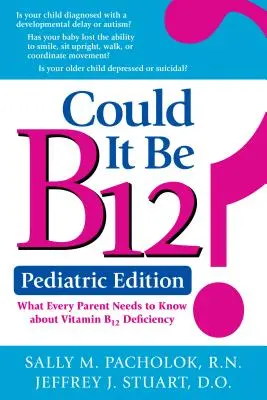 Lehet, hogy B12? Gyermekgyógyászati kiadás: Amit minden szülőnek tudnia kell a B12-vitamin-hiányról - Could It Be B12? Pediatric Edition: What Every Parent Needs to Know about Vitamin B12 Deficiency