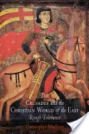 A keresztes hadjáratok és a keleti keresztény világ: Durva tolerancia - The Crusades and the Christian World of the East: Rough Tolerance