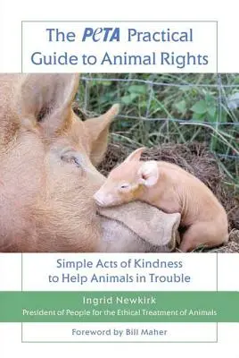 A Peta gyakorlati útmutató az állatok jogairól: Egyszerű jócselekedetek a bajba jutott állatok megsegítésére - The Peta Practical Guide to Animal Rights: Simple Acts of Kindness to Help Animals in Trouble