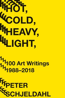 Forró, hideg, nehéz, könnyű, 100 művészeti írás 1988-2018 - Hot, Cold, Heavy, Light, 100 Art Writings 1988-2018