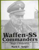 Waffen-SS parancsnokok: Egy legenda hadsereg-, hadtest- és hadosztályparancsnokai: Krger-től Zimmermannig - Waffen-SS Commanders: The Army, Corps and Divisional Leaders of a Legend: Krger to Zimmermann