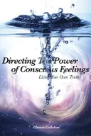 A tudatos érzések erejének irányítása: A saját igazságod megélése - Directing the Power of Conscious Feelings: Living Your Own Truth