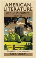 Az amerikai irodalom és az ír kultúra, 1910-55: A varázslat politikája - American Literature and Irish Culture, 1910-55: The Politics of Enchantment