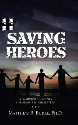 Hősök megmentése: Egy harcos útja a rehabilitáción keresztül - Saving Heroes: A Warrior's Journey Through Rehabilitation