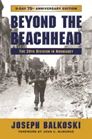 A partraszálláson túl: A 29. gyalogoshadosztály Normandiában, 75. évfordulós kiadás - Beyond the Beachhead: The 29th Infantry Division in Normandy, 75th Anniversary Edition