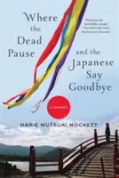 Ahol a halottak megállnak, és a japánok elbúcsúznak: Egy utazás - Where the Dead Pause, and the Japanese Say Goodbye: A Journey