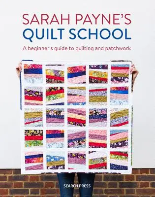 Sarah Payne's Quilt School: Új utak a patchwork és a steppelés elkezdéséhez - Sarah Payne's Quilt School: New Ways to Start Patchwork and Quilting