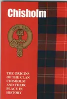 Chisholm - A Chisholm klán eredete és helye a történelemben - Chisholm - The Origins of the Clan Chisholm and Their Place in History